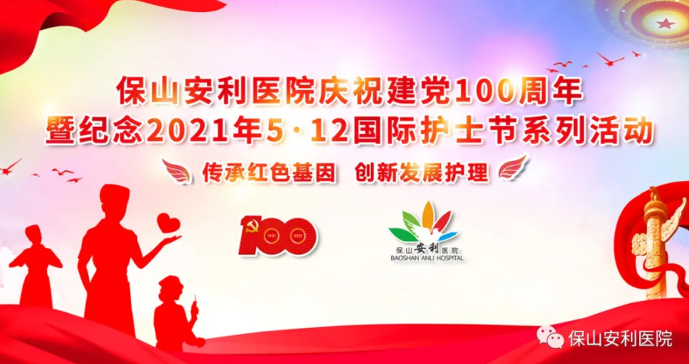 保山安利醫(yī)院慶祝建黨100周年暨紀(jì)念2021年5·12國(guó)際護(hù)士節(jié)系列活動(dòng)圓滿(mǎn)結(jié)束！